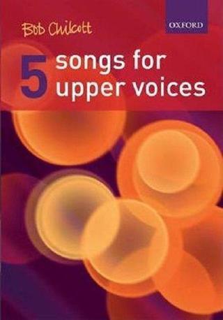 Five Songs for Upper Voices: Vocal Score - Bob Chilcott - Oxford University Press