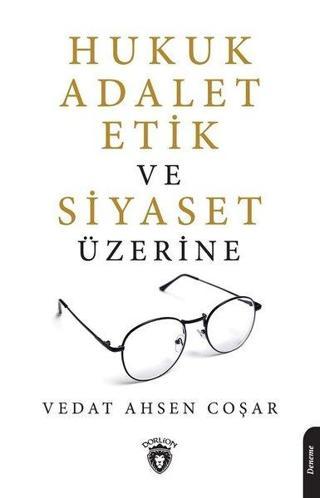 Hukuk Adalet Etik ve Siyaset Üzerine - Vedat Ahsen Coşar - Dorlion Yayınevi