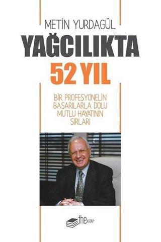Yağcılıkta 52 Yıl-Bir Profesyonelin Başarılarla Dolu Mutlu Hayatının Sırları - Metin Yurdagül - The Kitap