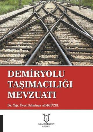 Demiryolu Taşımacılığı Mevzuatı - Selminaz Adıgüzel - Akademisyen Kitabevi