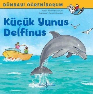 Küçük Yunus Delfinus-Dünyayı Öğreniyorum - Anette Neubauer - İş Bankası Kültür Yayınları