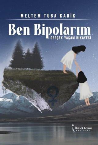 Ben Bipolarım - Gerçek Yaşam Hikayesi - Meltem Tuba Kadık - İkinci Adam Yayınları