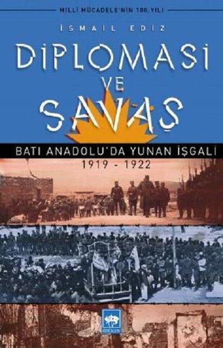 Diplomasi ve Savaş-Batı Anadolu'da Yunan İşgali 1919-1922 - İsmail Ediz - Ötüken Neşriyat