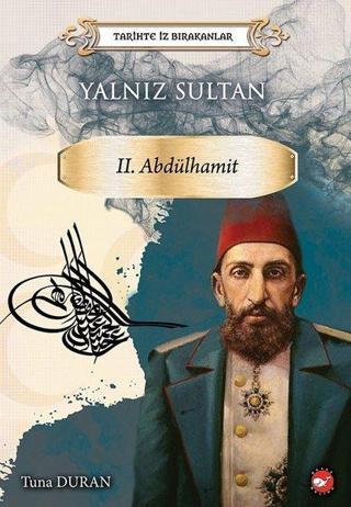 Yalnız Sultan 2.Abdülhamid-Tarihte İz Bırakanlar - Tuna Duran - Beyaz Balina Yayınları