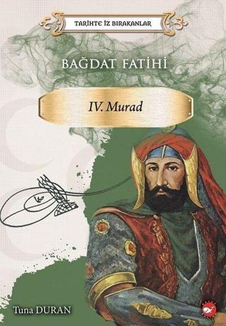 Bağdat Fatihi 4.Murad-Tarihte İz Bırakanlar - Tuna Duran - Beyaz Balina Yayınları