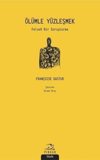 Ölümle Yüzleşmek-Felsefi Bir Soruşturma - Françoise Dastur - Pinhan Yayıncılık