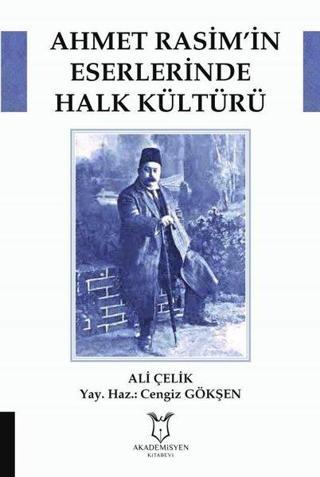 Ahmet Rasim'in Eserlerinde Halk Kültürü - Ali Çelik - Akademisyen Kitabevi