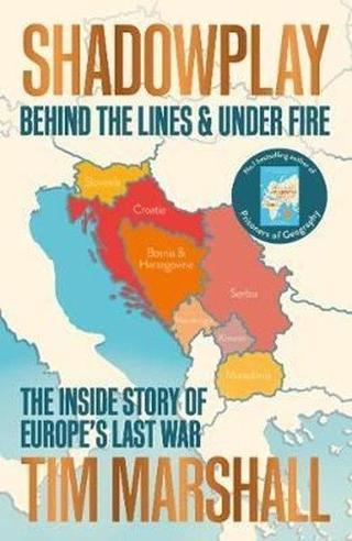 Shadowplay: Behind the Lines and Under Fire: The Inside Story of Europe's Last War - Tim Marshall - Elliott & Thompson