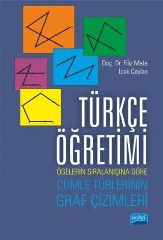 Türkçe Öğretimi: Ögelerin Sıralanışına Göre Cümle Türlerinin Graf Çizimleri - Filiz Mete - Nobel Akademik Yayıncılık