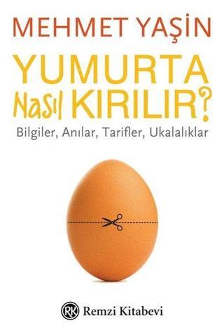 Yumurta Nasıl Kırılır?-Bilgiler Anılar Tarifler Ukalıklar - Mehmet Yaşın - Remzi Kitabevi