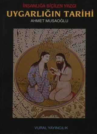 İnsanlığa Biçilen Yazgı Uygarlığın Tarihi - Ahmet Musaoğlu - Vural Yayınları