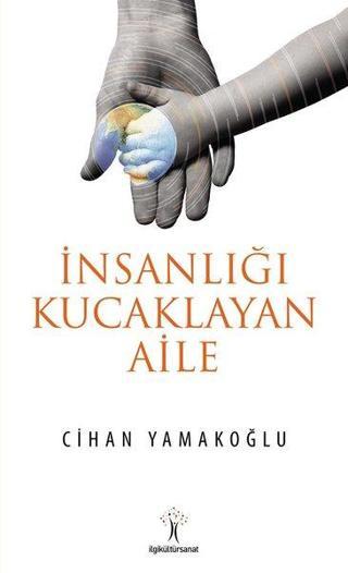 İnsanlığı Kucaklayan Aile - Cihan Yamakoğlu - İlgi Kültür Sanat Yayınları