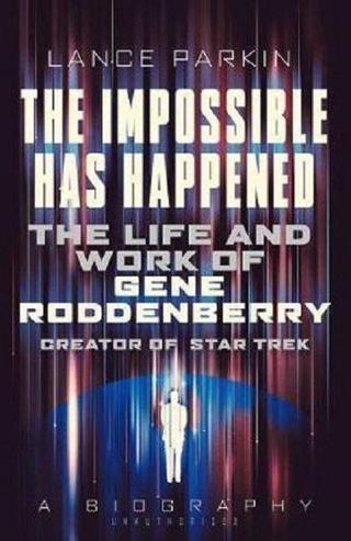The Impossible Has Happened: The Life and Work of Gene Roddenberry Creator of Star Trek - Lance Parkin - Quarto Publishing