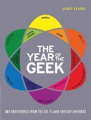 The Year of the Geek: 365 Adventures from the Sci-Fi Universe - James Clarke - Quarto Publishing