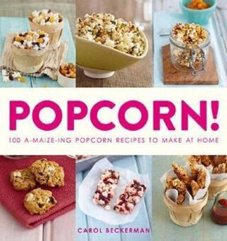 Popcorn!: 100 A-maize-ing Recipes to Make at Home Carol Beckerman Quarto Publishing