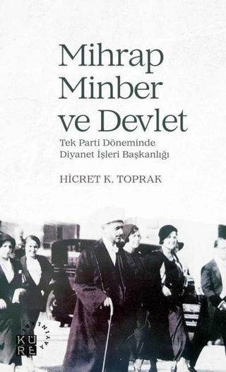 Mihrap Minber ve Devlet-Tek Parti Döneminde Diyanet Başkanlığı - Hicret K. Toprak - Küre Yayınları