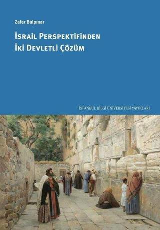 İsrail Perspektifinden İki Devletli Çözüm - Zafer Balpınar - İstanbul Bilgi Üniv.Yayınları