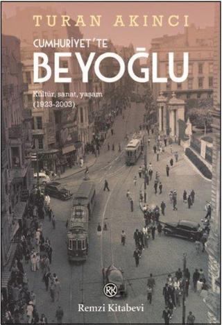 Cumhuriyette Beyoğlu: Kültür Sanat Yaşam 1923-2003 - Turan Akıncı - Remzi Kitabevi