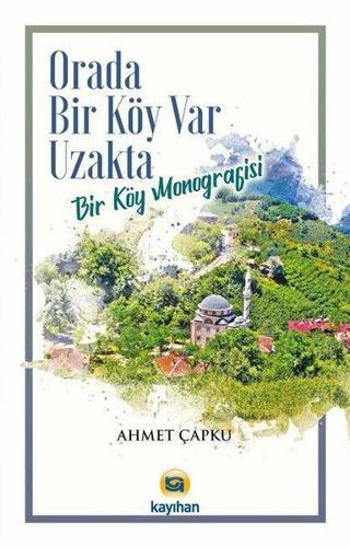 Orada Bir Köy Var Uzakta-Bir Köy Monografisi - Ahmet Çapku - Kayıhan Yayınları