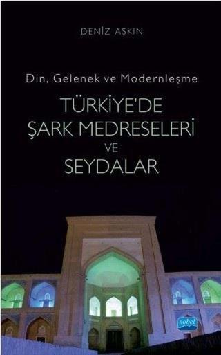 Din Gelenek ve Modernleşme-Türkiye'de Şark Medreseleri ve Seydalar - Deniz Aşkın - Nobel Akademik Yayıncılık