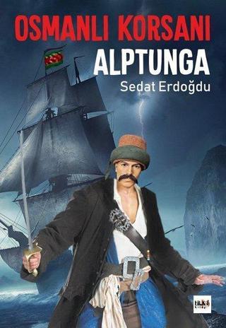 Osmanlı Korsanı Alptunga - Sedat Erdoğdu - Tilki Kitap