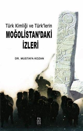 Türk Kimliği ve Türk'lerin Moğolistan'daki İzleri - Mustafa Kozan - Pagoda Yayıncılık