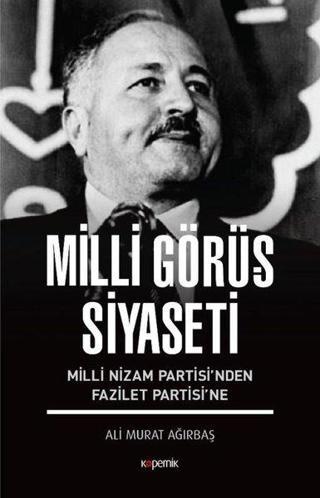 Milli Görüş Siyaseti-Milli Nizam Partisi'nden Fazilet Partisi'ne - Ali Murat Ağırbaş - Kopernik Kitap
