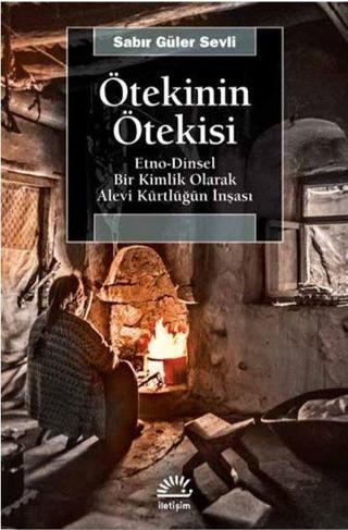 Ötekinin Ötekisi: Etno-Dinsel Bir Kimlik Olarak Alevi Kürtlüğün İnşası - Sabir Güler Sevli - İletişim Yayınları
