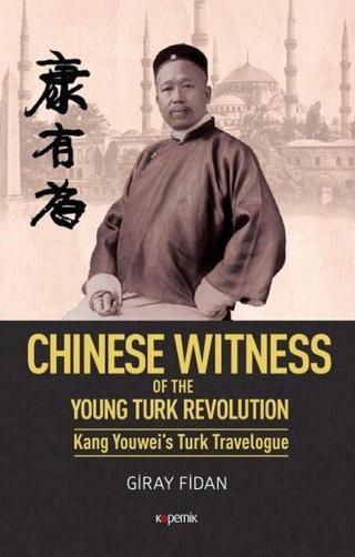 Chinese Witness of the Ypung Turk Revolution Kang Youwei's Turk Travelogue - Giray Fidan - Kopernik Kitap