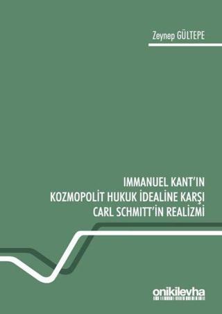 Immanuel Kant'ın Kozmopolit Hukuk İdealine Karşı Carl Schmitt'in Realizmi - Zeynep Gültepe - On İki Levha Yayıncılık