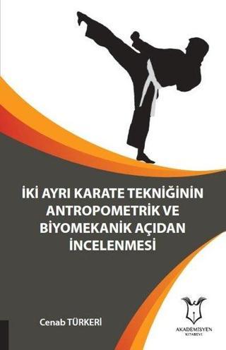 İki Ayrı Karate Tekniğinin Antropometrik ve Biyomekanik Açıdan İncelenmesi - Cenab Türkeri - Akademisyen Kitabevi