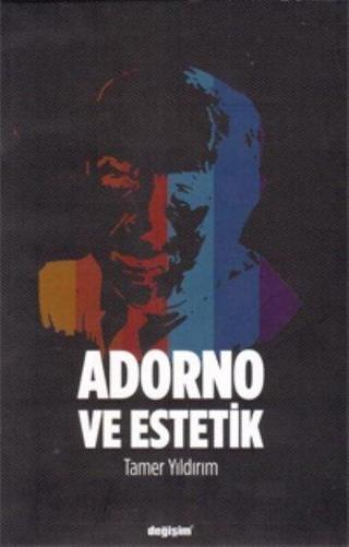 Adorno ve Estetik - Tamer Yıldırım - Değişim Yayınları