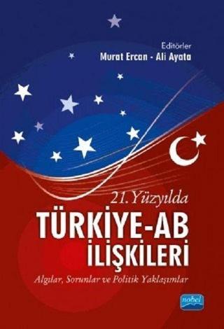21.Yüzyılda Türkiye-AB İlişkileri: Algılar-Sorunlar ve Politik Yaklaşımlar - Kolektif  - Nobel Akademik Yayıncılık