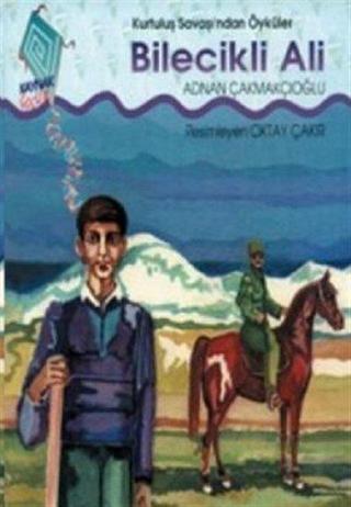 Bilecikli Ali-Kurtuluş Savaşı'ndan Öyküler - Adnan Çakmakçıoğlu - Kaynak Çocuk