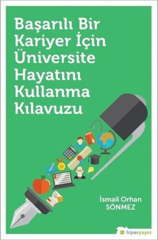 Başarılı Bir Kariyer İçin Üniversite Hayatını Kullanma Kılavuzu - İsmail Orhan Sönmez - Hiperlink