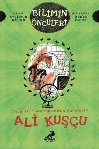 Osmanlı'da Astronominin Kurucusu: Ali Kuşçu-Bilimin Öncüleri - Ayşenur Gönen - Erdem Çocuk