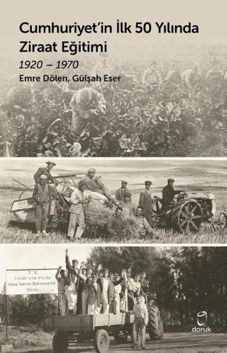 Cumhuriyet'in İlk 50 Yılında Ziraat Eğitimi 1920 - 1970 - Emre Dölen - Doruk Yayınları