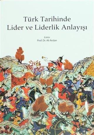Türk Tarihinde Lider ve Liderlik Anlayışı - Ali Arslan - Kitabevi Yayınları