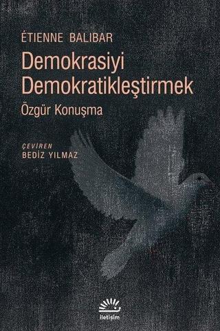 Demokrasiyi Demokratikleştirmek-Özgür Konuşma - Etienne Balibar - İletişim Yayınları