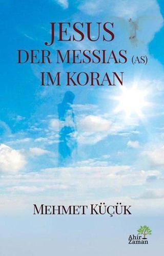 Jesus Der Messias Im Koran - Mehmet Küçük - Ahir Zaman