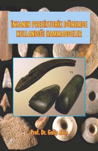 İnsanın Prehistorik Dönemde Kullandığı Ham Maddeler - Galip Akın - Alter Yayınları