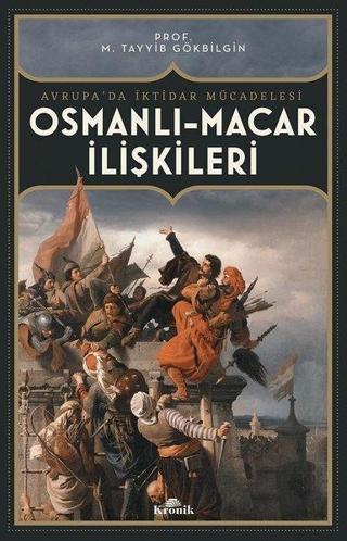 Osmanlı-Macar İlişkileri: Avrupa'da İktidar Mücadelesi - M. Tayyib Gökbilgin - Kronik Kitap