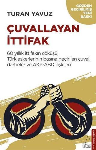 Çuvallayan İttifak-60 yıllık İttifakın Çöküşü Türk Askerlerinin Başına Geçirilen Çuval Darbeler ve - Turan Yavuz - Destek Yayınları