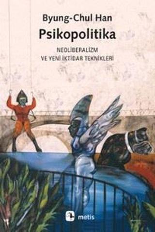 Psikopolitika: Neoliberalizm ve Yeni İktidar Teknikleri - Byung - Chul Han - Metis Yayınları