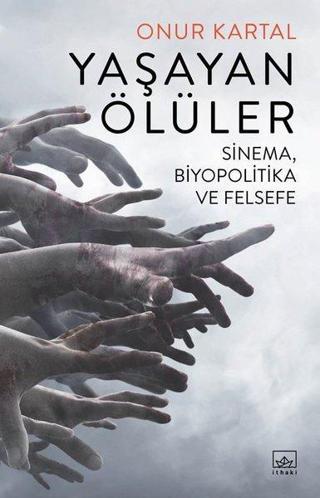 Yaşayan Ölüler: Sinema-Biyopolitika ve Felsefe - Onur Kartal - İthaki Yayınları