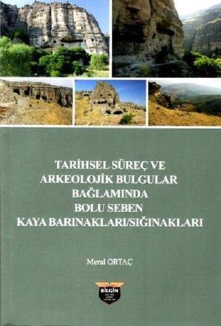 Tarihsel Süreç ve Arkeolojik Bulgular Bağlamında Bolu Seben Kaya Barınakları Sığnakları - Meral Ortaç - Bilgin Kültür Sanat