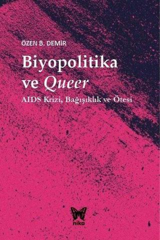 Biyopolitika ve Queer: Aids KriziBağışıklık ve Ötesi - Özen B. Demir - Nika Yayınevi