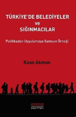 Türkiye'de Belediyeler ve Sığınmacılar - Kaan Akman - Astana Yayınları