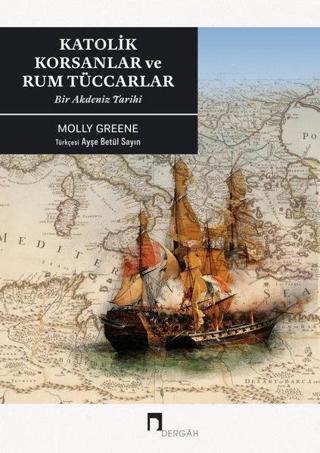 Katolik Korsanlar ve Rum Tüccarlar-Bir Akdeniz Tarihi - Molly Greene - Dergah Yayınları