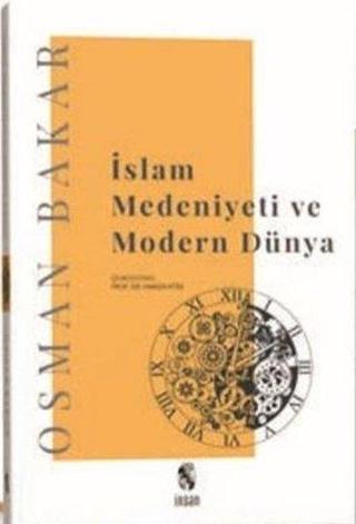İslam Medeniyeti ve Modern Dünya - Osman Bakar - İnsan Yayınları